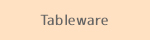 Tableware